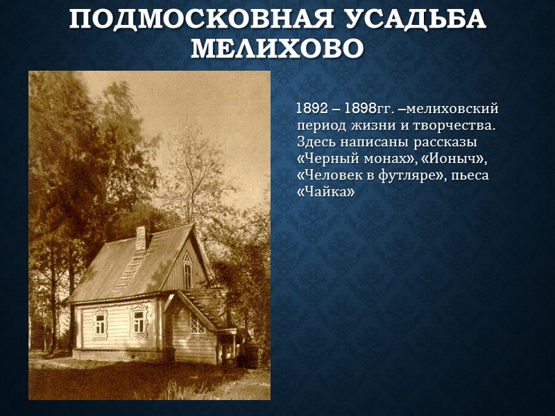 Подмосковная усадьба Мелихово    1892 – 1898гг. –мелиховский период жизни и творчества.